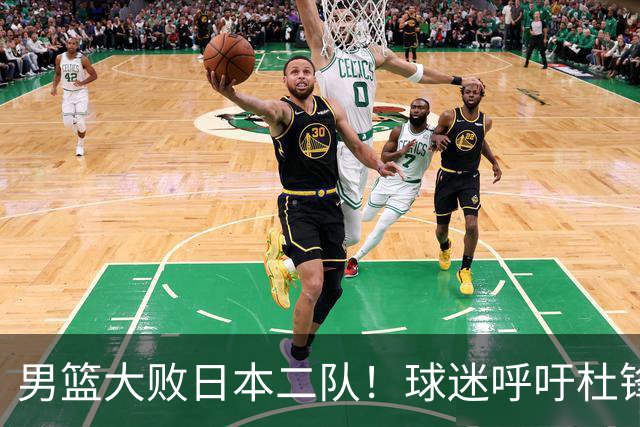 男篮大败日本二队！球迷呼吁杜锋执教，郭士强不想下课，王仕鹏说出原因